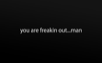 You are freaking out ... man - 691264 HD wallpaper