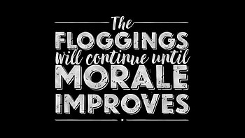 The Floggings Will Continue Until Morale Improves Inspirational HD wallpaper