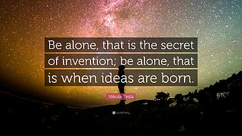 Nikola Tesla Quote: “Be alone, that is the secret of invention; be HD wallpaper