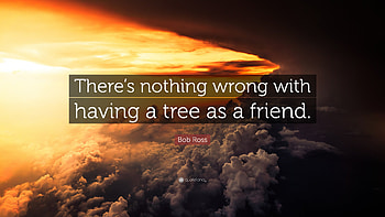 Bob Ross Quote: “There's nothing wrong with having a tree as a friend. HD wallpaper