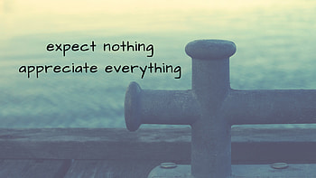 Expect Nothing Appreciate Everything Inspirational HD wallpaper