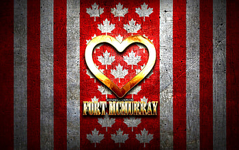 I Love Fort McMurray, canadian cities, golden inscription, Day of Fort McMurray, Canada, golden heart, Fort McMurray with flag, Fort McMurray, favorite cities, Love Fort McMurray HD wallpaper