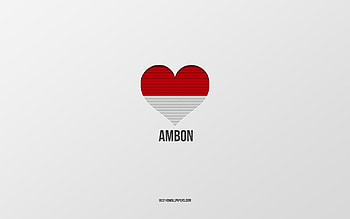 I Love Ambon, Indonesian cities, Day of Ambon, gray background, Ambon, Indonesia, Indonesian flag heart, favorite cities, Love Ambon HD wallpaper